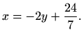 $\displaystyle x=-2y+\frac{24}{7}.$