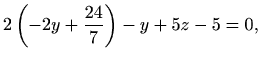 $\displaystyle 2\left(-2y+\frac{24}{7}\right)-y+5z-5=0,$