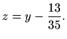 $\displaystyle z=y-\frac{13}{35}.$