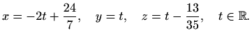 $\displaystyle x=-2t+\frac{24}{7},\quad y=t,\quad z=t-\frac{13}{35},\quad t\in\mathbb{R}.$