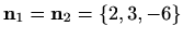 $ \mathbf{n}_1=\mathbf{n}_2=\{2,3,-6\}$