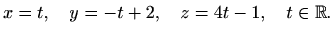 $\displaystyle x=t,\quad y=-t+2,\quad z=4t-1, \quad t\in\mathbb{R}.$