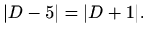 $\displaystyle \vert D-5\vert=\vert D+1\vert.$