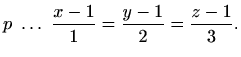 $\displaystyle p\ \ldots\ \frac{x-1}{1}=\frac{y-1}{2}=\frac{z-1}{3}.$