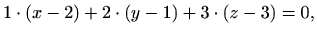 $\displaystyle 1\cdot(x-2)+2\cdot(y-1)+3\cdot(z-3)=0,$