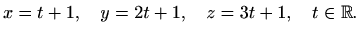 $\displaystyle x=t+1, \quad y=2t+1, \quad z=3t+1, \quad t\in \mathbb{R}.$