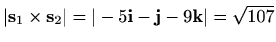 $ \vert\mathbf{s}_1\times \mathbf{s}_2\vert=\vert-5\mathbf{i}-\mathbf{j}-9\mathbf{k}\vert=\sqrt{107}$