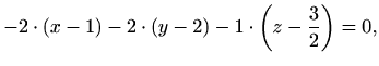 $\displaystyle -2\cdot (x-1)-2\cdot (y-2)-1\cdot \left(z-\frac{3}{2}\right)=0,$