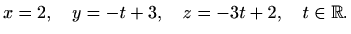 $\displaystyle x=2,\quad y=-t+3,\quad z=-3t+2,\quad t\in\mathbb{R}.$