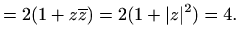 $\displaystyle =2(1+z\overline{z})=2(1+\vert z\vert^2)=4.$