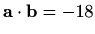 $ \mathbf{a}\cdot\mathbf{b}=-18$