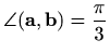 $ \displaystyle\angle(\mathbf{a},\mathbf{b})=\frac{\pi}{3}$