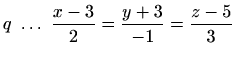 $\displaystyle q\ \ldots\ \frac{x-3}{2}=\frac{y+3}{-1}=\frac{z-5}{3}$