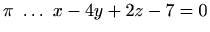 $ \pi\ \ldots\ x-4y+2z-7=0$