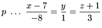 $\displaystyle p\ \ldots \ \frac{x-7}{-8}=\frac{y}{1}=\frac{z+1}{3}$