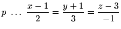 $\displaystyle p\ \ldots \ \frac{x-1}{2}=\frac{y+1}{3}=\frac{z-3}{-1}$