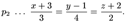 $\displaystyle p_2\ \ldots \ \frac{x+3}{3}=\frac{y-1}{4}=\frac{z+2}{2}.$