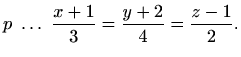 $\displaystyle p\ \ldots \ \frac{x+1}{3}=\frac{y+2}{4}=\frac{z-1}{2}.$