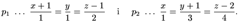 $\displaystyle p_1\ \ldots \ \frac{x+1}{1}=\frac{y}{1}=\frac{z-1}{2}\quad\textrm{ i }\quad
p_2\ \ldots \ \frac{x}{1}=\frac{y+1}{3}=\frac{z-2}{4}.$