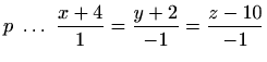 $\displaystyle p\ \ldots \ \frac{x+4}{1}=\frac{y+2}{-1}=\frac{z-10}{-1}$