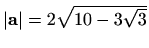 $ \vert\mathbf{a}\vert=2\sqrt{10-3\sqrt{3}}$