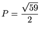 $ P=\displaystyle\frac{\sqrt{59}}{2}$