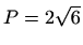 $ P=2\sqrt{6}$