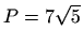 $ \displaystyle P=7\sqrt{5}$