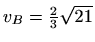 $ v_B=\frac{2}{3}\sqrt{21}$