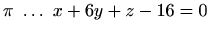 $ \pi \ \ldots \ x+6y+z-16=0$