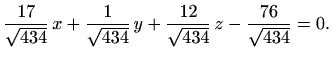 $\displaystyle \frac{17}{\sqrt{434}}\,x+\frac{1}{\sqrt{434}}\,y+\frac{12}{\sqrt{434}}\,z-\frac{76}{\sqrt{434}}=0.$