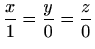 $ \displaystyle\frac{x}{1}=\frac{y}{0}=\frac{z}{0}$