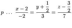 $ p \ \ldots \ \displaystyle\frac{x-2}{-2}=\frac{y+\displaystyle\frac{1}{2}}{3}=\frac{z-\displaystyle\frac{3}{2}}{7}$