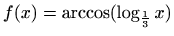 $ f(x)=\displaystyle\arccos({\log_{\frac{1}{3}}{x}})$