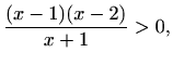 $\displaystyle \frac{(x-1)(x-2)}{x+1}>0,$
