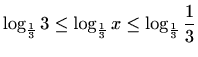 $\displaystyle \log_{\frac{1}{3}}{3}\leq\log_{\frac{1}{3}}{x}\leq\log_{\frac{1}{3}}{\frac{1}{3}}$