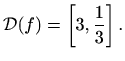 $\displaystyle \mathcal{D}(f)=\left[ 3,\frac{1}{3}\right].$