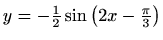 $ y=-\frac {1}{2}\sin \left (2x-\frac {\pi }{3}\right )$