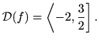 $\displaystyle \mathcal{D}(f)=\left<-2,\frac{3}{2} \right].$
