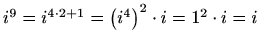 $ i^9=i^{4\cdot2+1}=\left(i^4\right)^2\cdot
i=1^2\cdot i=i$