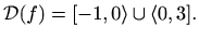 $\displaystyle \mathcal{D}(f)=[-1,0\rangle \cup \langle 0,3].$