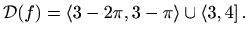 $\displaystyle \mathcal{D}(f)=\left<3-2\pi,3-\pi \right> \cup \left<3,4\right].$