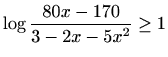 $\displaystyle \log{\frac{80x-170}{3-2x-5x^2}}\geq 1$