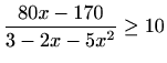 $\displaystyle \frac{80x-170}{3-2x-5x^2}\geq 10$