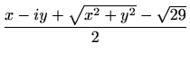 $\displaystyle \frac{x-iy+\sqrt{x^2+y^2}-\sqrt{29}}{2}$