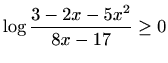 $\displaystyle \log{\frac{3-2x-5x^2}{8x-17}} \geq 0$