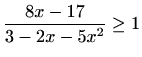 $\displaystyle \frac{8x-17}{3-2x-5x^2}\geq 1$