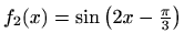 $ f_2(x)=\sin
\left(2x-\frac{\pi}{3}\right)$