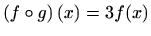 $ \left(f\circ g\right)(x)=3f(x)$