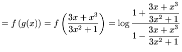 $\displaystyle =f\left(g(x)\right)=f\left(\frac{3x+x^3}{3x^2+1}\right)=\log{\frac{1+\displaystyle\frac{3x+x^3}{3x^2+1}}{1-\displaystyle\frac{3x+x^3}{3x^2+1}}}$